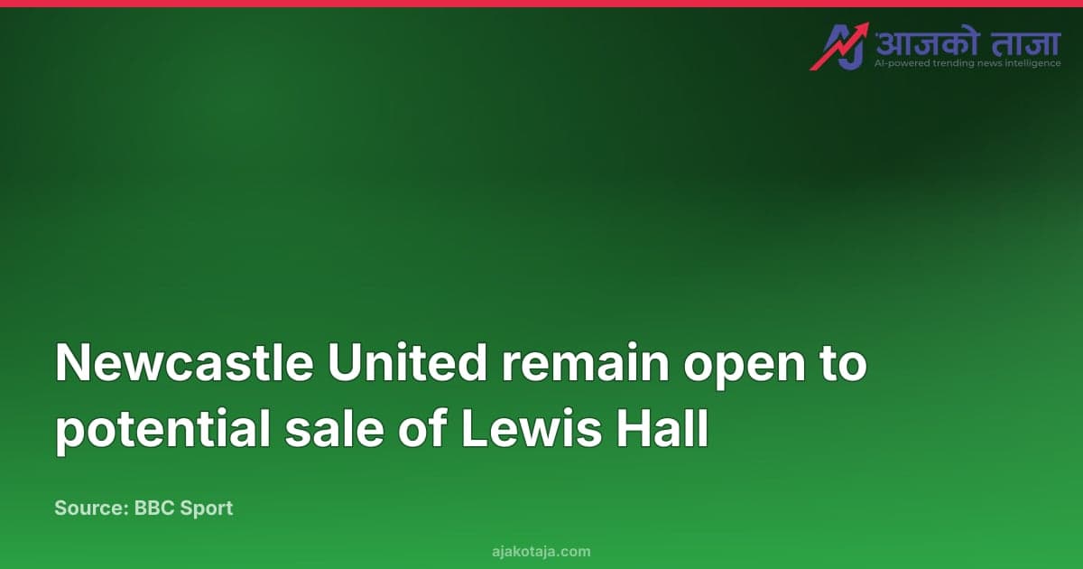 Newcastle United remain open to potential sale of Lewis Hall