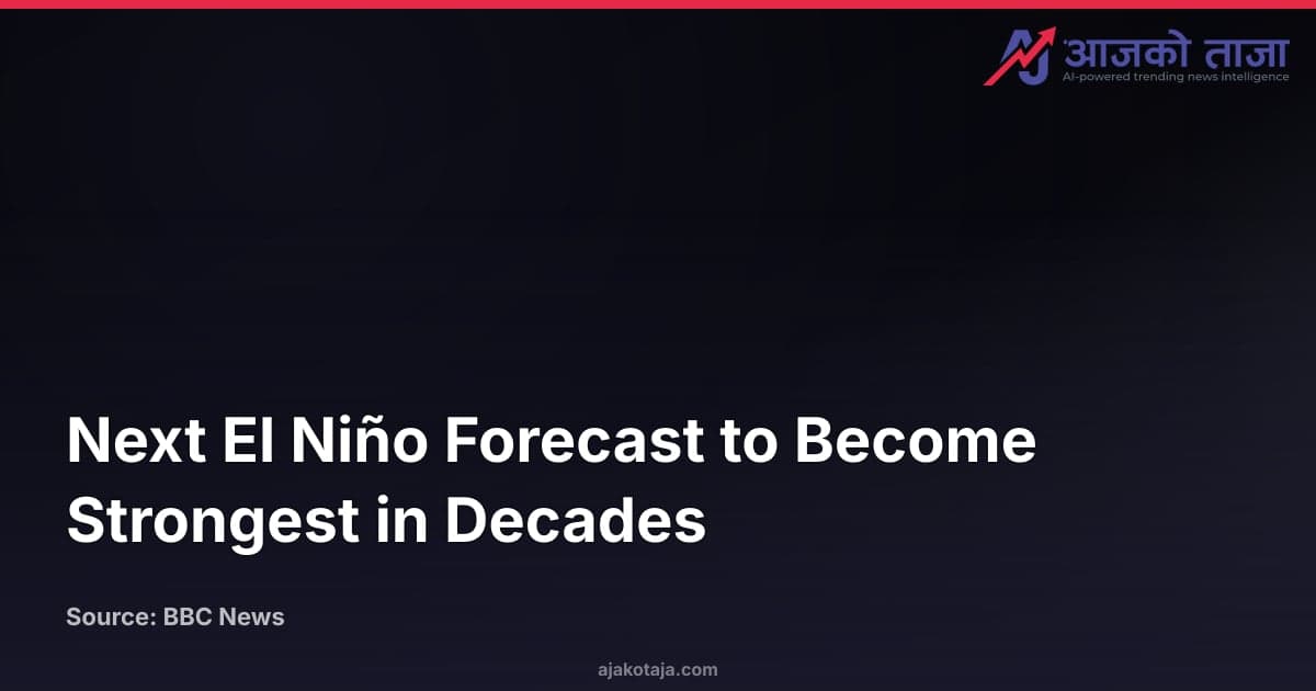 Next El Niño Forecast to Become Strongest in Decades