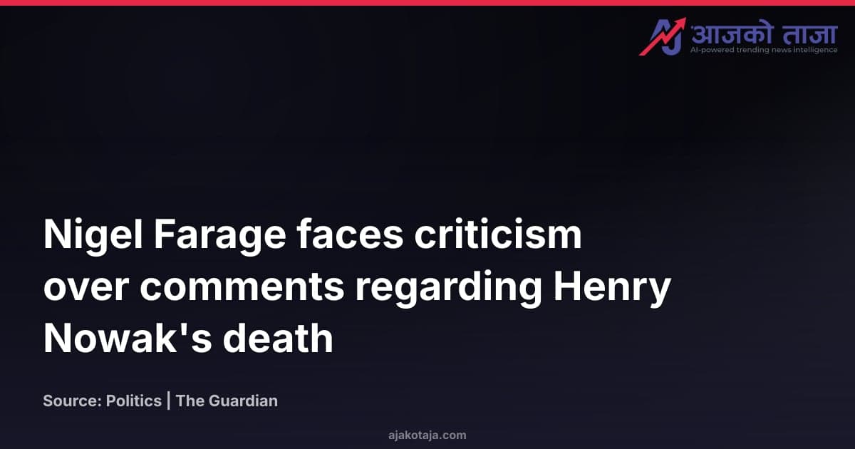 Nigel Farage faces criticism over comments regarding Henry Nowak's death