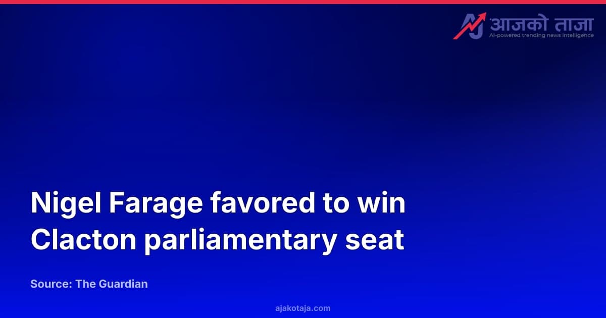 Nigel Farage favored to win Clacton parliamentary seat
