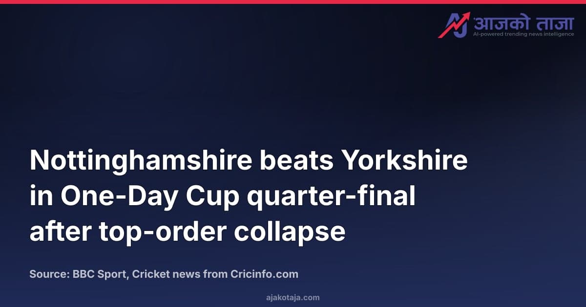 Nottinghamshire beats Yorkshire in One-Day Cup quarter-final after top-order collapse