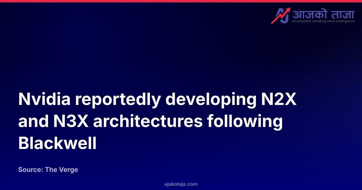 Nvidia reportedly developing N2X and N3X architectures following Blackwell