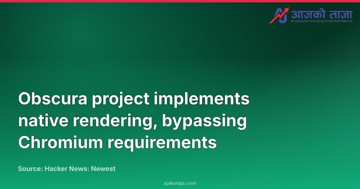 Obscura project implements native rendering, bypassing Chromium requirements