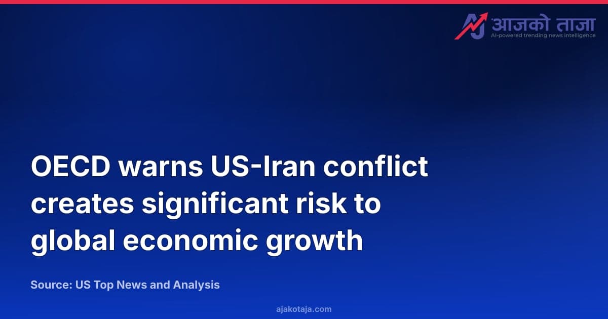 OECD warns US-Iran conflict creates significant risk to global economic growth