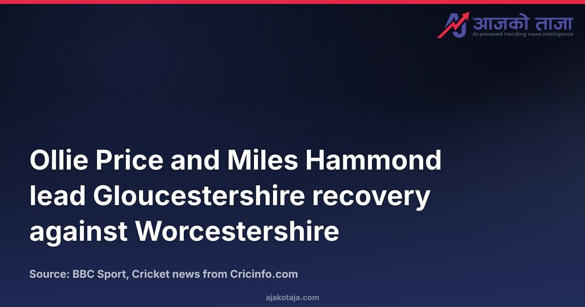 Ollie Price and Miles Hammond lead Gloucestershire recovery against Worcestershire