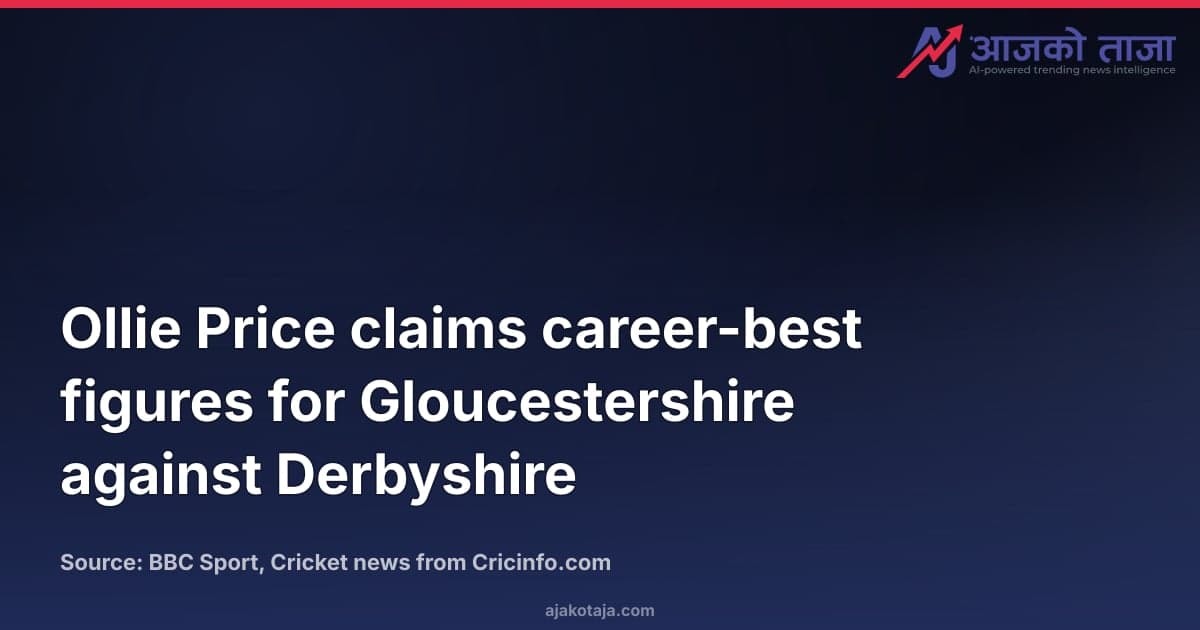 Ollie Price claims career-best figures for Gloucestershire against Derbyshire