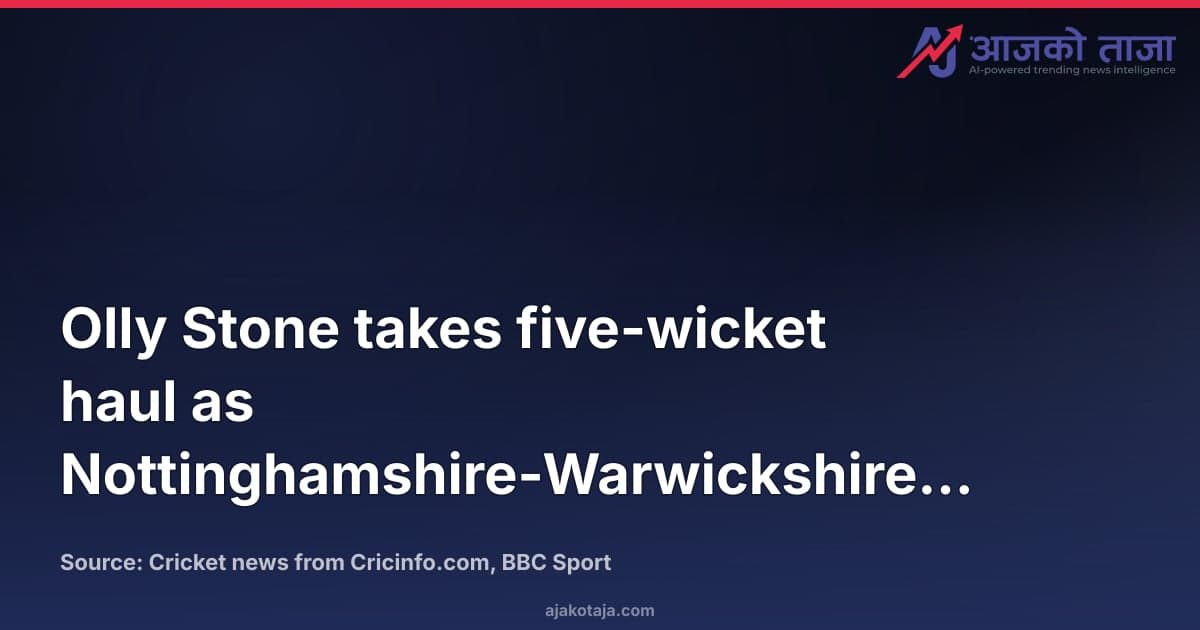 Olly Stone takes five-wicket haul as Nottinghamshire-Warwickshire match ends in draw