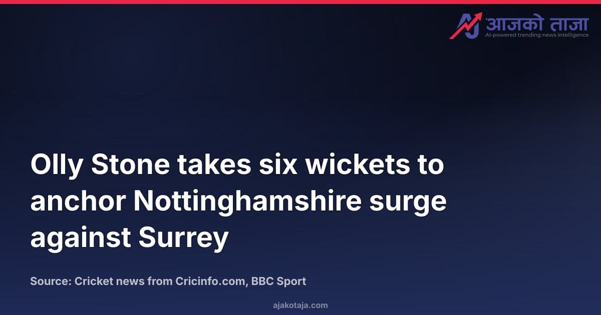 Olly Stone takes six wickets to anchor Nottinghamshire surge against Surrey