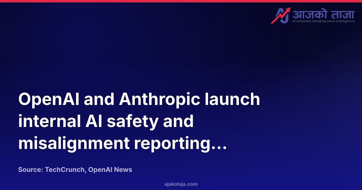OpenAI and Anthropic launch internal AI safety and misalignment reporting frameworks