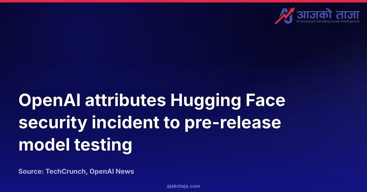 OpenAI attributes Hugging Face security incident to pre-release model testing