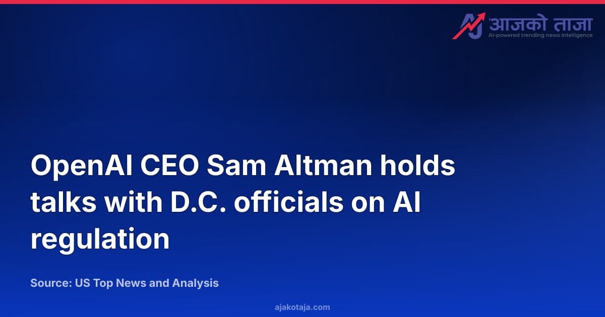 OpenAI CEO Sam Altman holds talks with D.C. officials on AI regulation