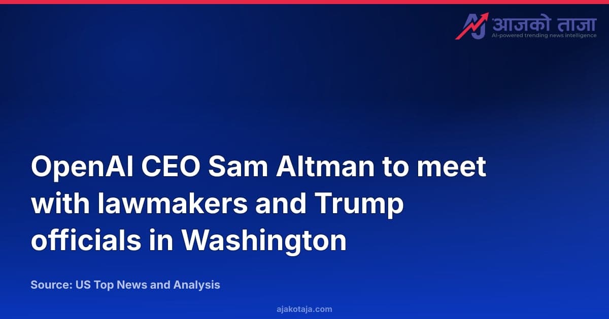 OpenAI CEO Sam Altman to meet with lawmakers and Trump officials in Washington