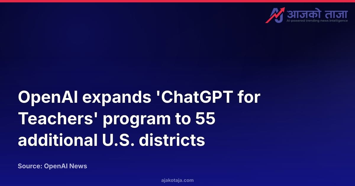 OpenAI expands 'ChatGPT for Teachers' program to 55 additional U.S. districts