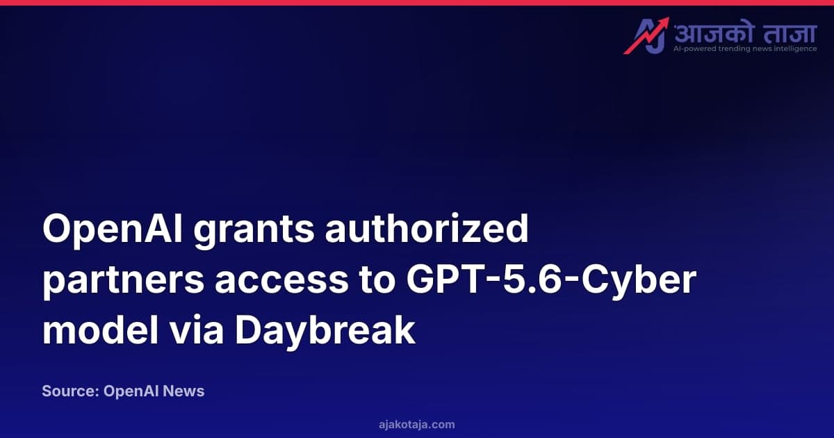 OpenAI grants authorized partners access to GPT-5.6-Cyber model via Daybreak