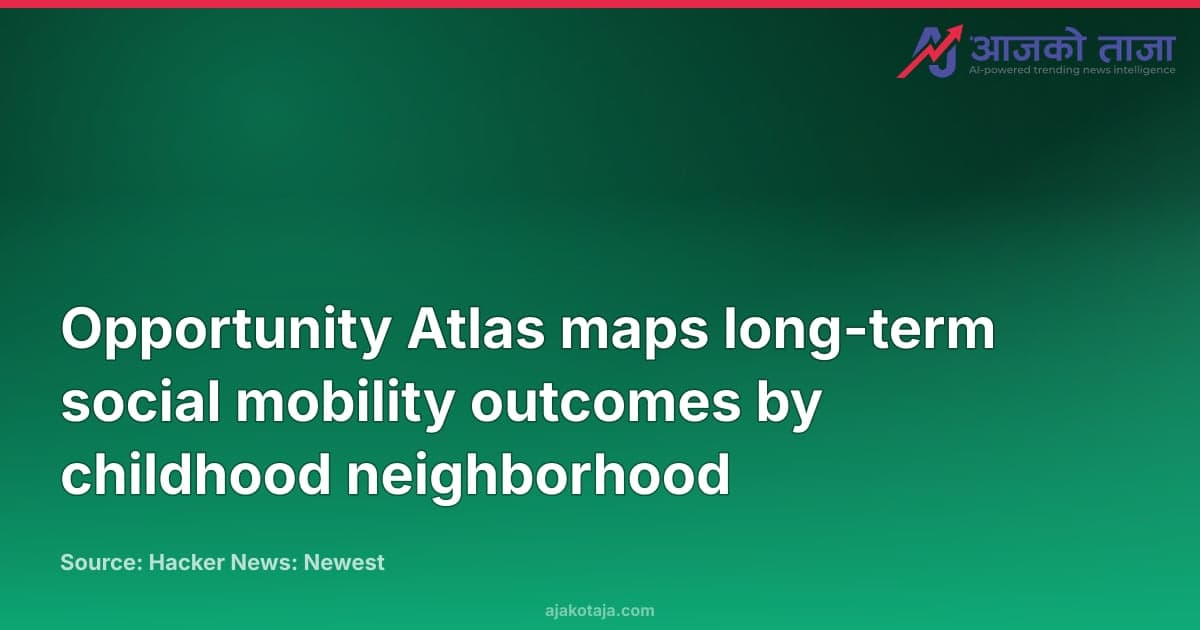 Opportunity Atlas maps long-term social mobility outcomes by childhood neighborhood