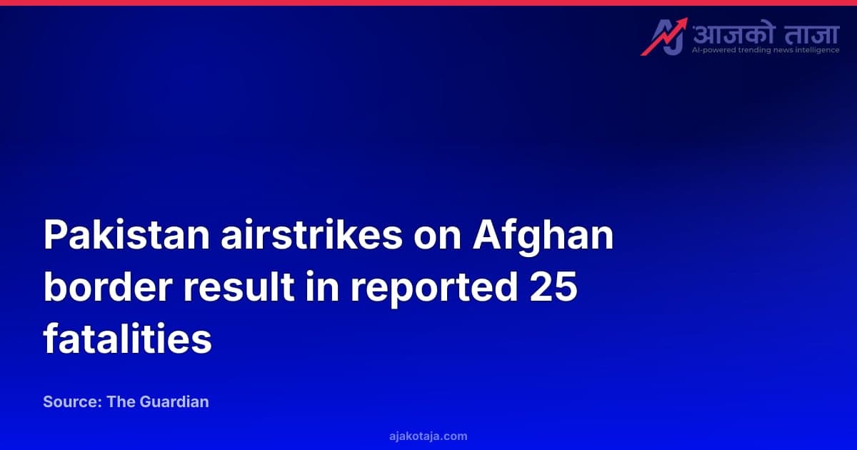 Pakistan airstrikes on Afghan border result in reported 25 fatalities