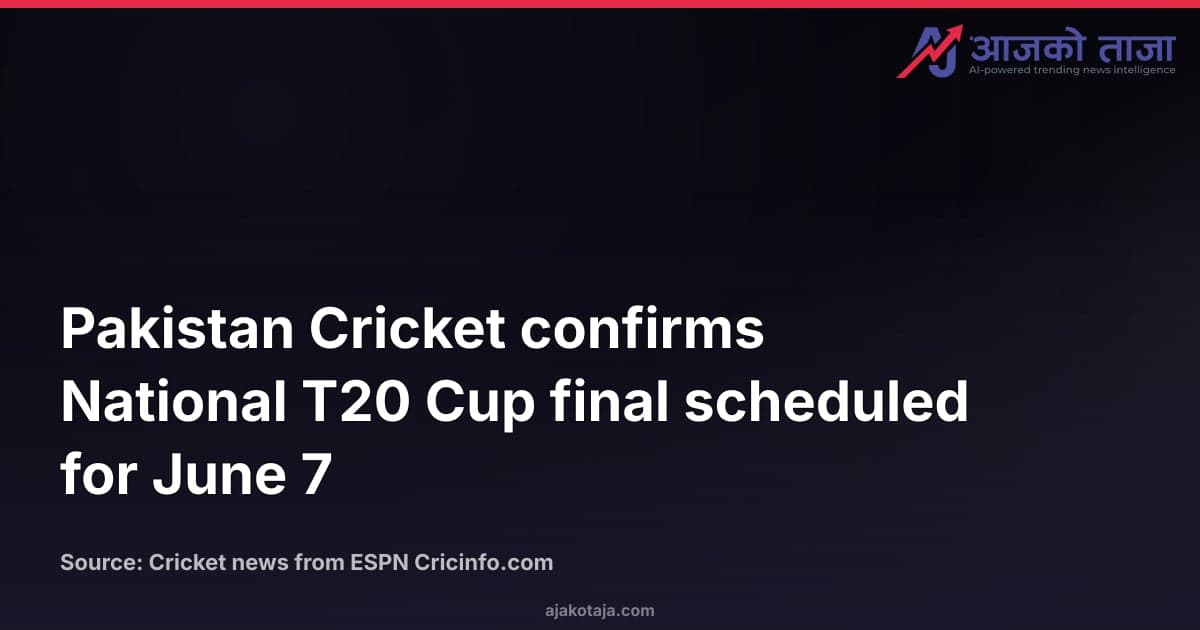Pakistan Cricket confirms National T20 Cup final scheduled for June 7