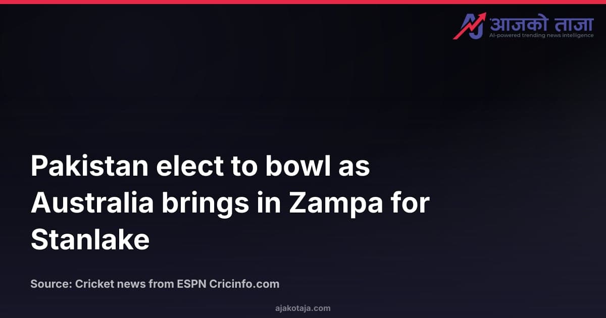 Pakistan elect to bowl as Australia brings in Zampa for Stanlake