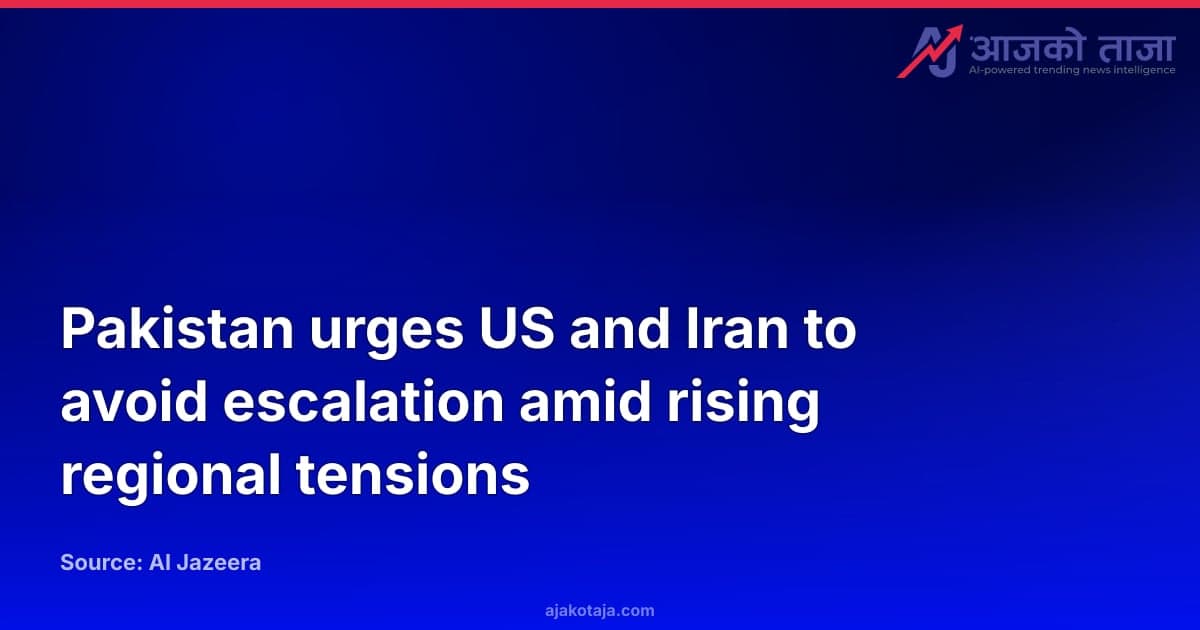 Pakistan urges US and Iran to avoid escalation amid rising regional tensions
