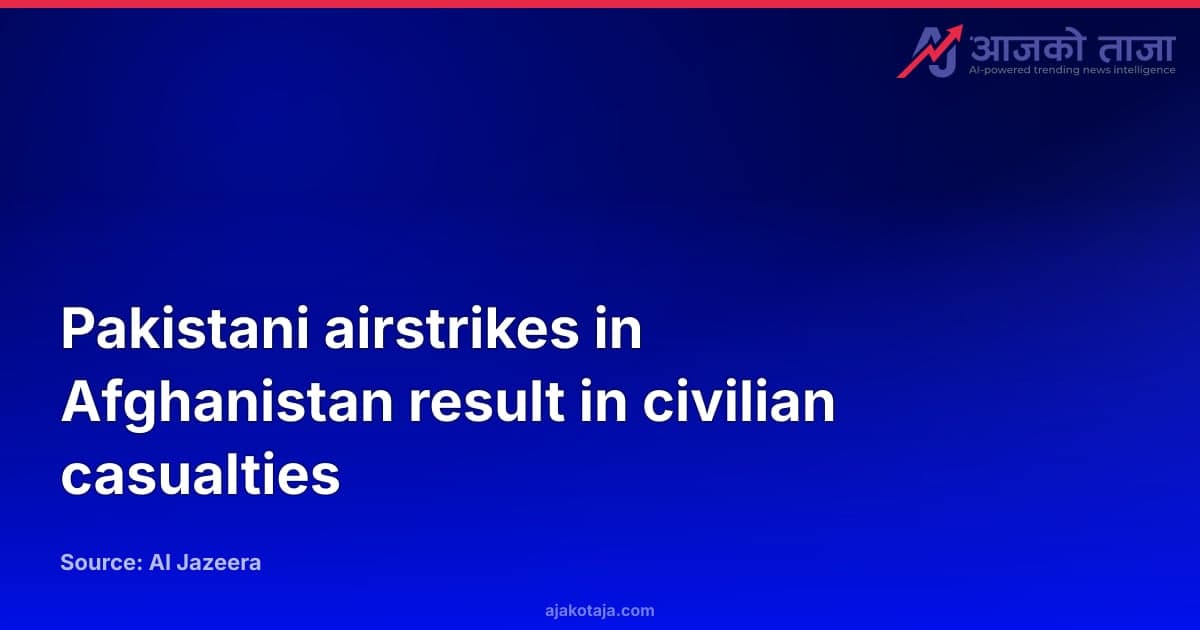 Pakistani airstrikes in Afghanistan result in civilian casualties