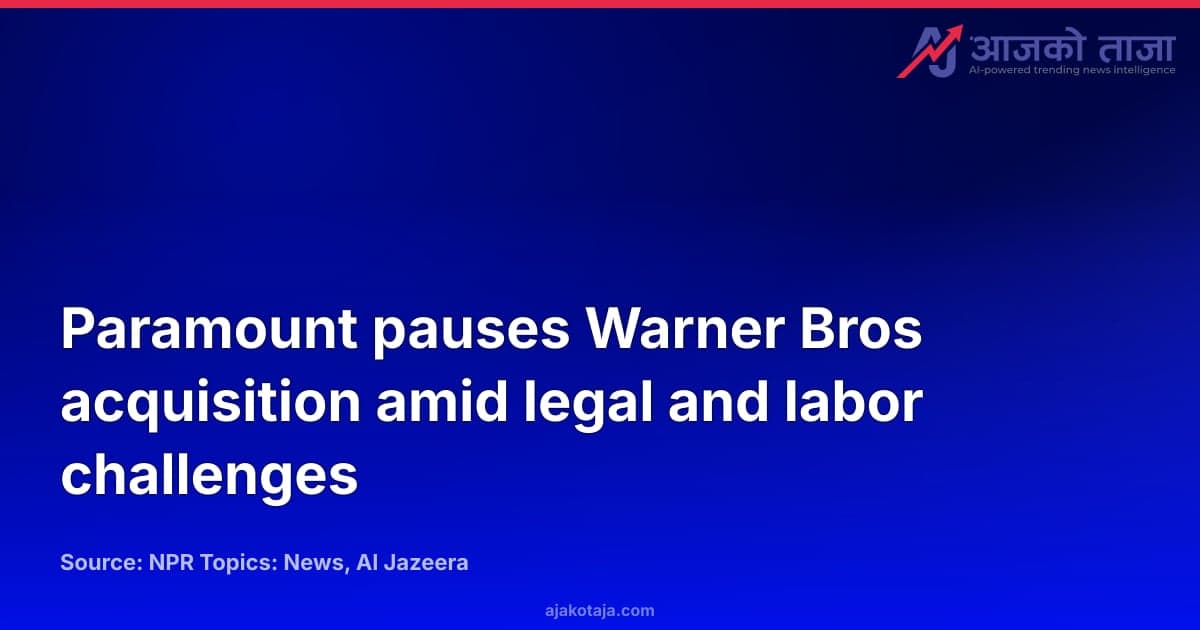 Paramount pauses Warner Bros acquisition amid legal and labor challenges