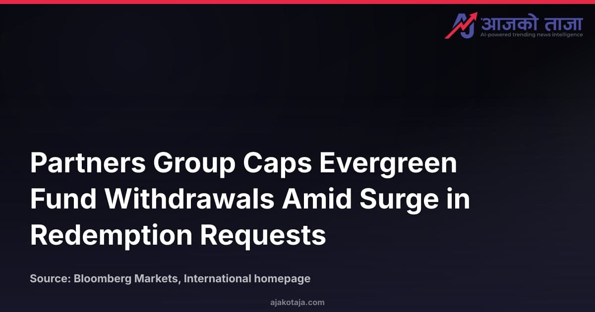 Partners Group Caps Evergreen Fund Withdrawals Amid Surge in Redemption Requests