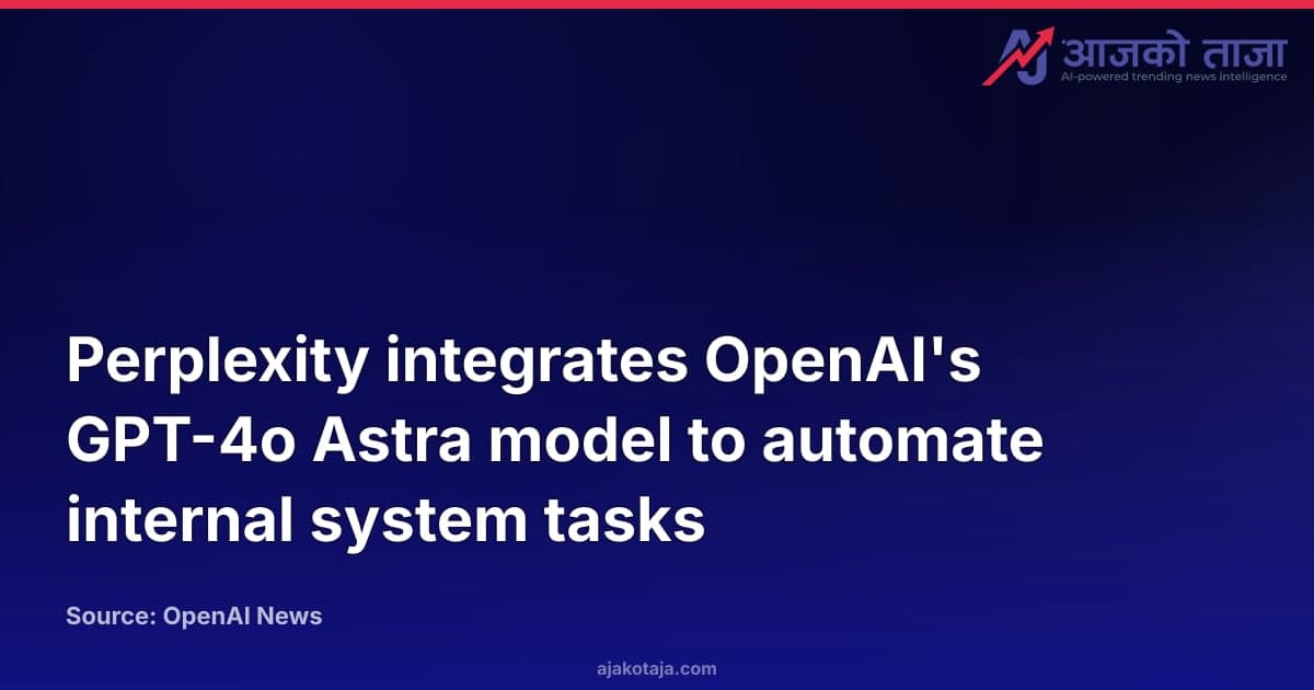 Perplexity integrates OpenAI's GPT-4o Astra model to automate internal system tasks