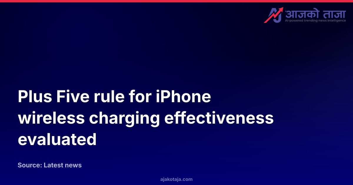 Plus Five rule for iPhone wireless charging effectiveness evaluated
