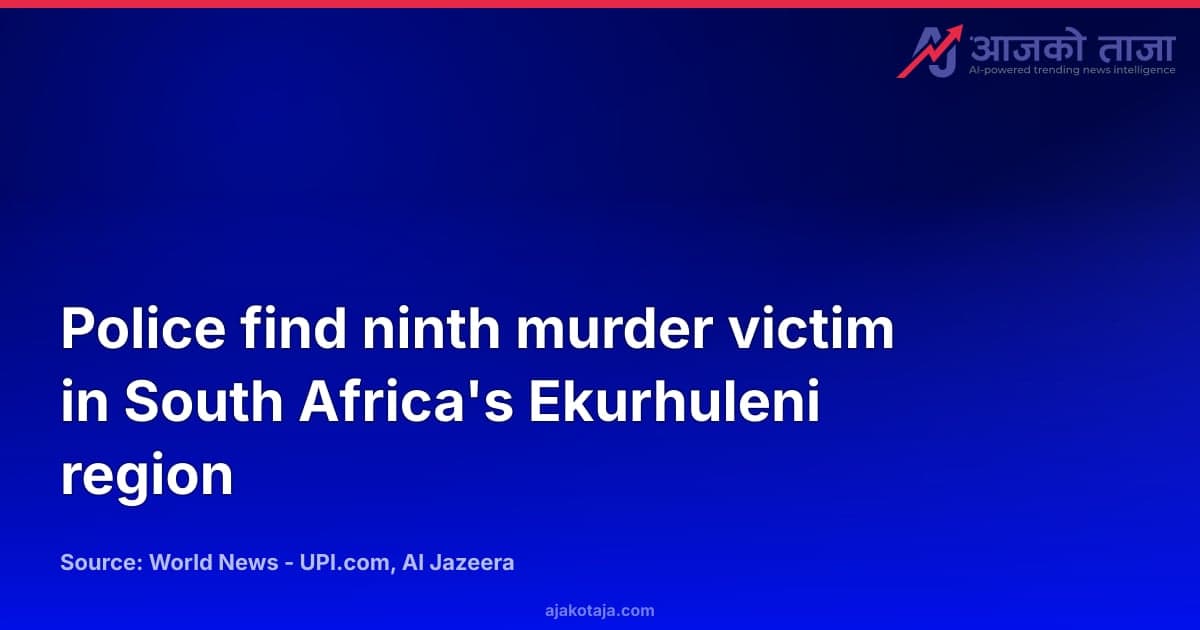 Police find ninth murder victim in South Africa's Ekurhuleni region