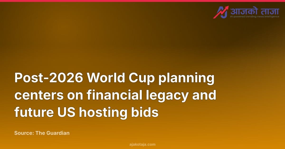 Post-2026 World Cup planning centers on financial legacy and future US hosting bids
