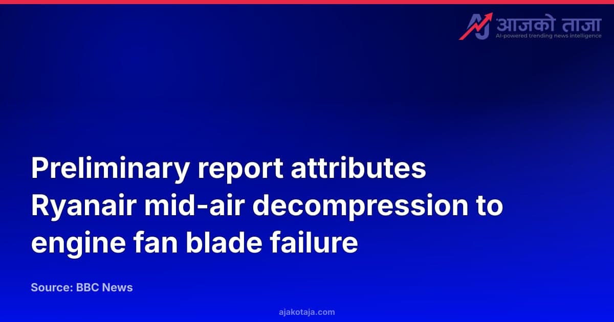 Preliminary report attributes Ryanair mid-air decompression to engine fan blade failure