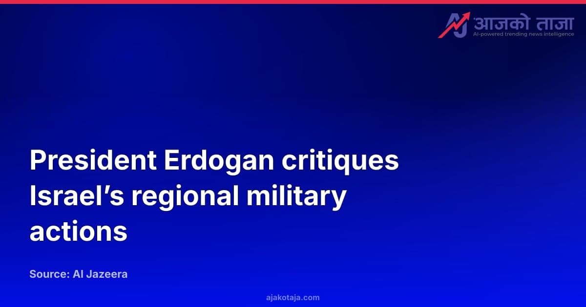 President Erdogan critiques Israel’s regional military actions