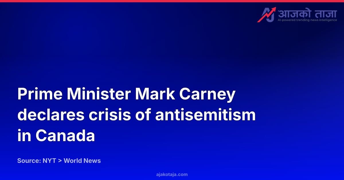 Prime Minister Mark Carney declares crisis of antisemitism in Canada