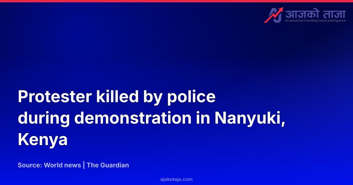 Protester killed by police during demonstration in Nanyuki, Kenya
