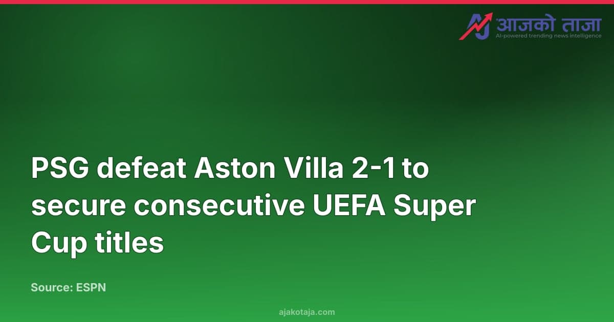 PSG defeat Aston Villa 2-1 to secure consecutive UEFA Super Cup titles