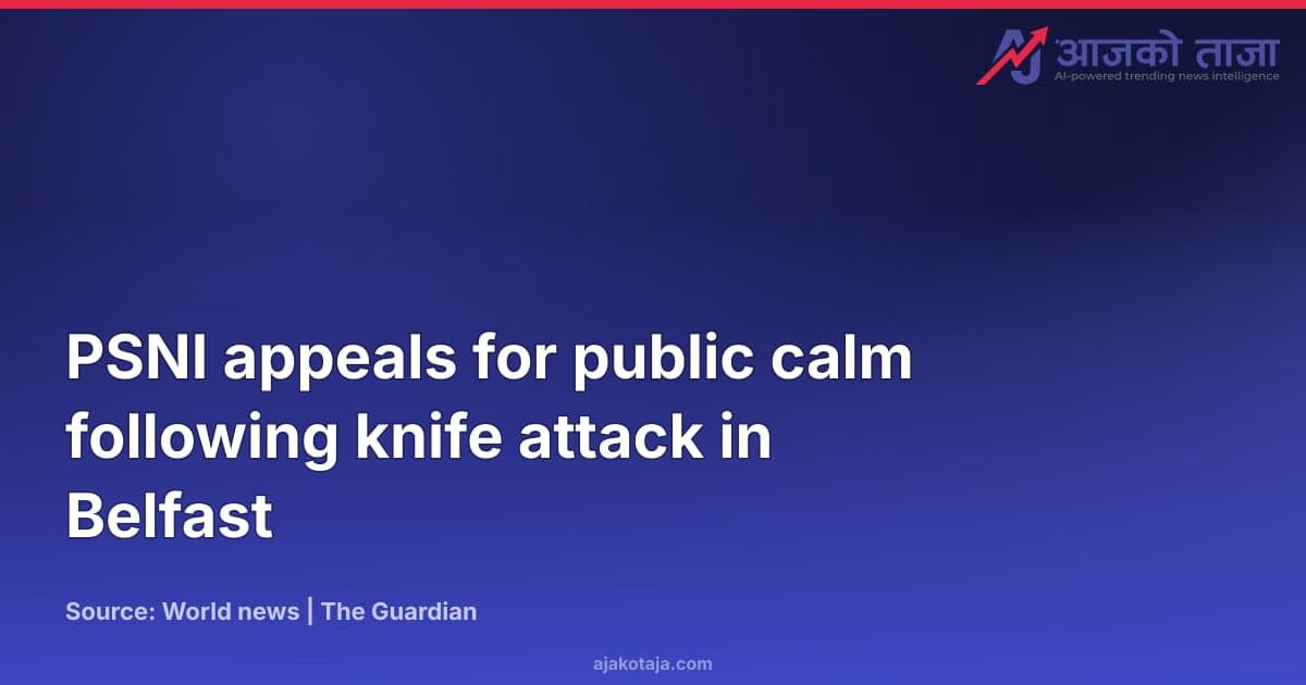 PSNI appeals for public calm following knife attack in Belfast