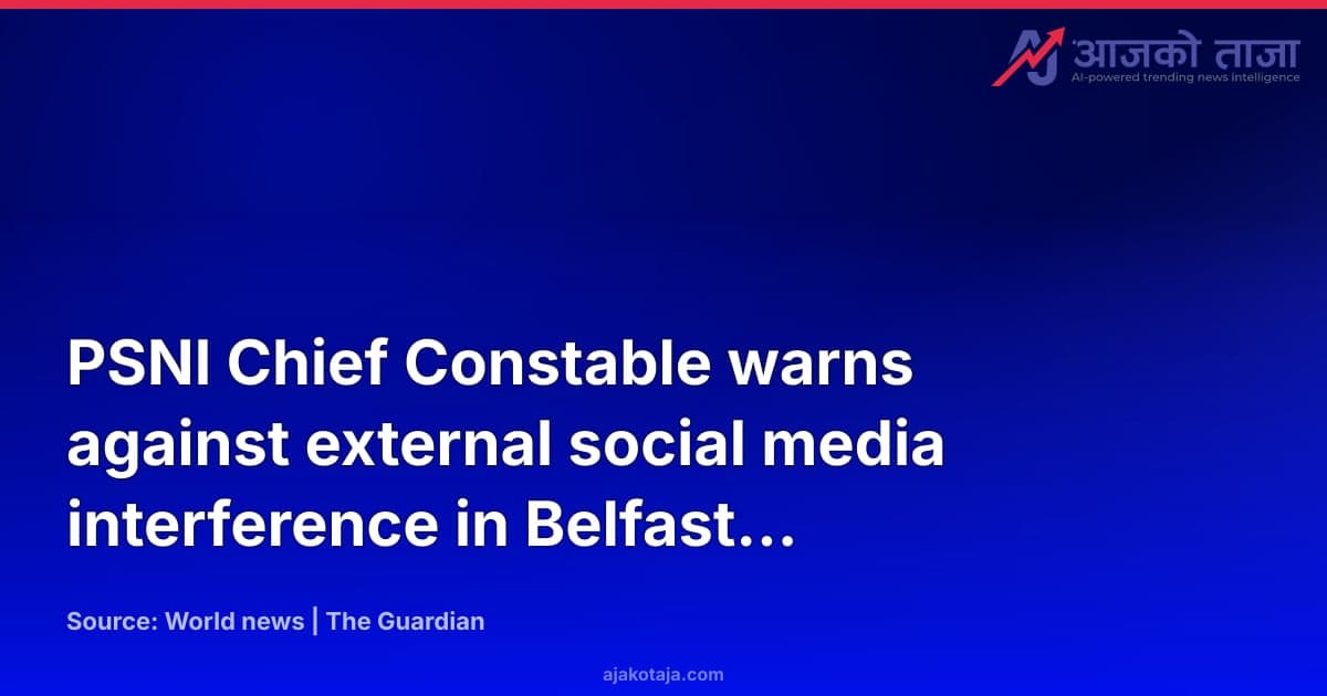 PSNI Chief Constable warns against external social media interference in Belfast stabbing case