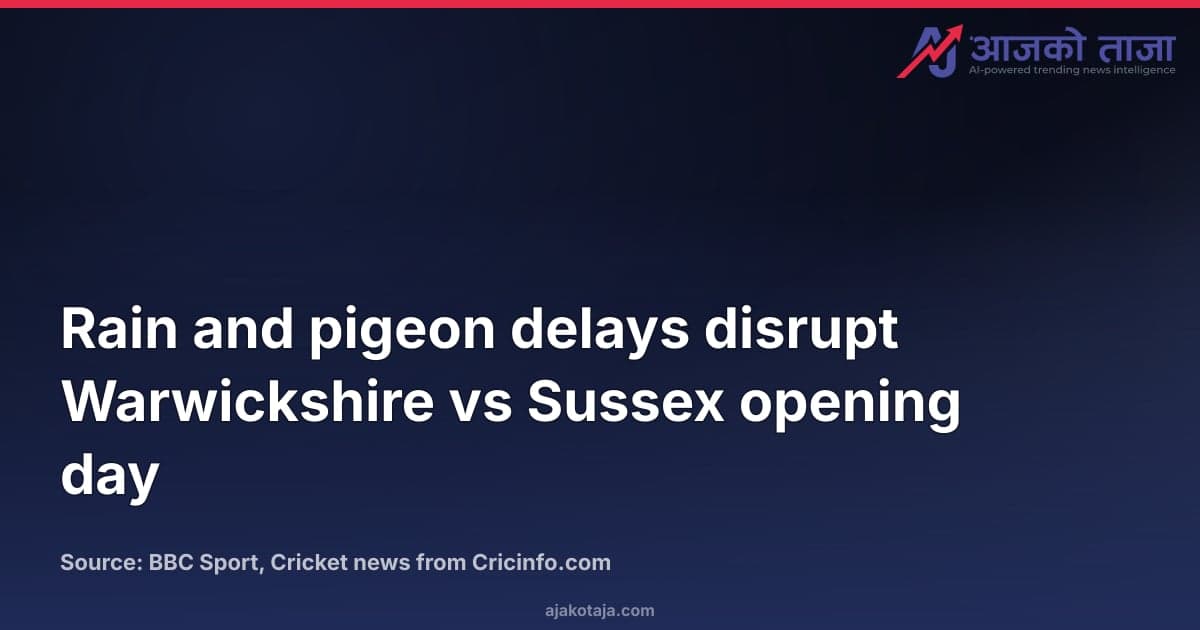 Rain and pigeon delays disrupt Warwickshire vs Sussex opening day