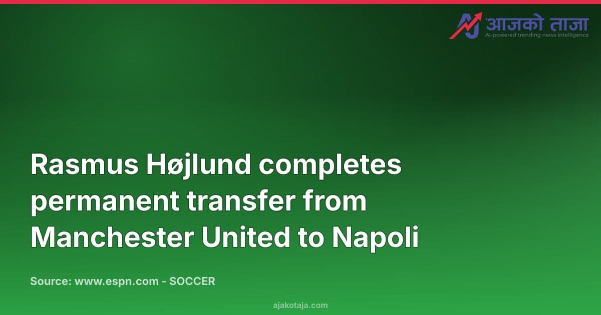Rasmus Højlund completes permanent transfer from Manchester United to Napoli