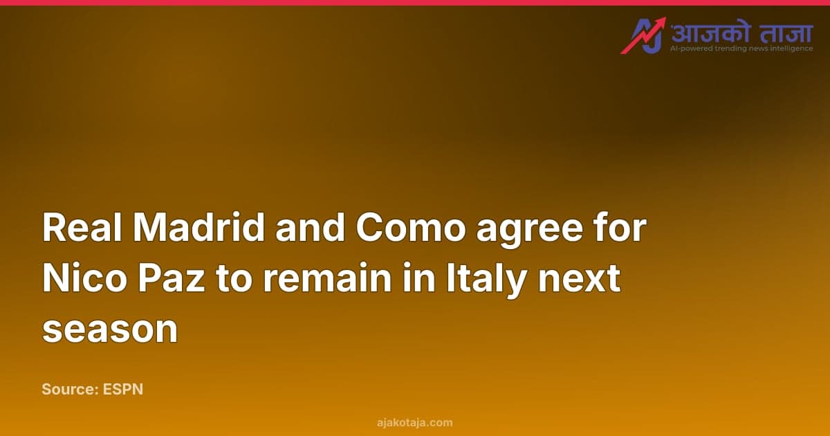 Real Madrid and Como agree for Nico Paz to remain in Italy next season