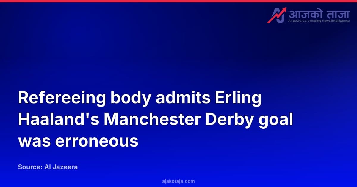 Refereeing body admits Erling Haaland's Manchester Derby goal was erroneous