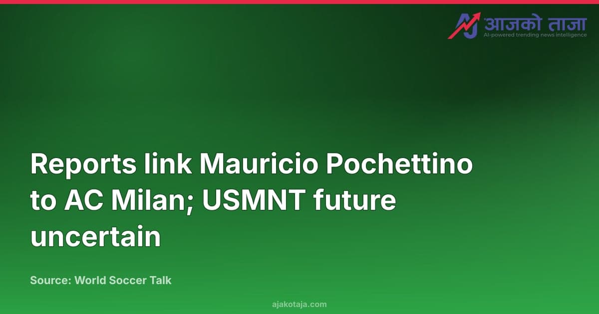 Reports link Mauricio Pochettino to AC Milan; USMNT future uncertain