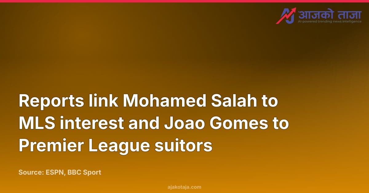 Reports link Mohamed Salah to MLS interest and Joao Gomes to Premier League suitors