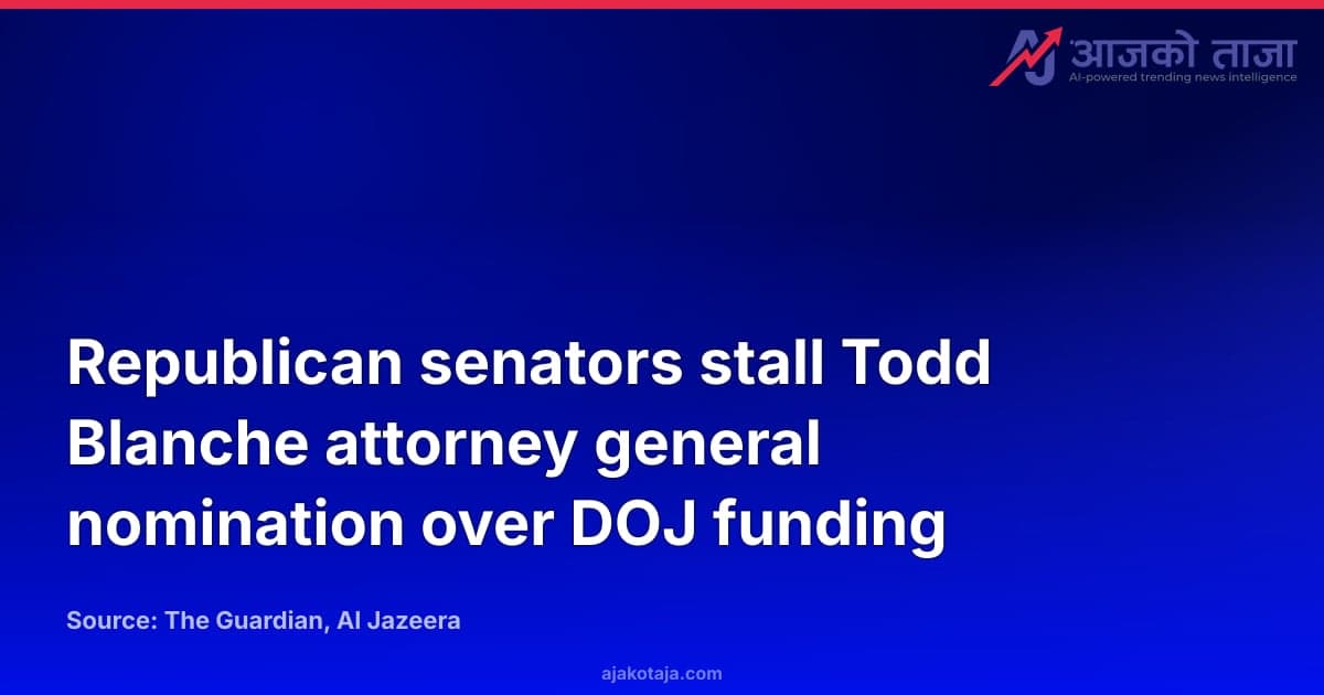 Republican senators stall Todd Blanche attorney general nomination over DOJ funding