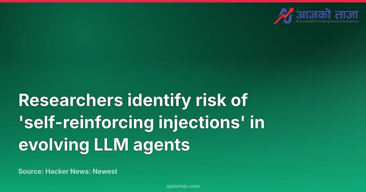 Researchers identify risk of 'self-reinforcing injections' in evolving LLM agents