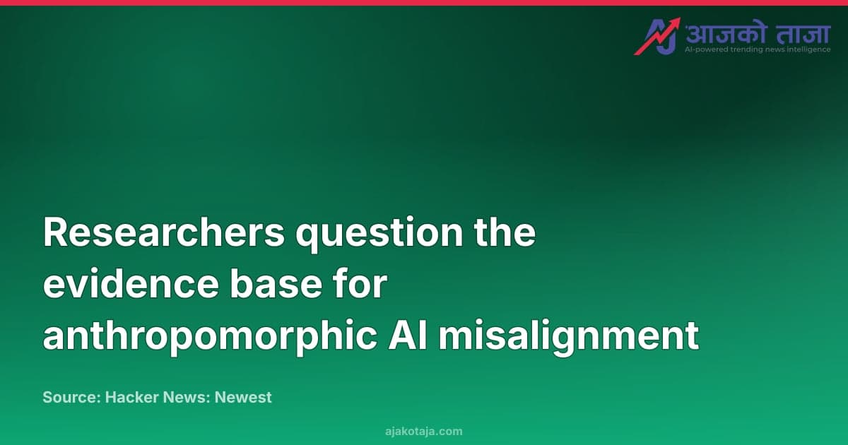 Researchers question the evidence base for anthropomorphic AI misalignment