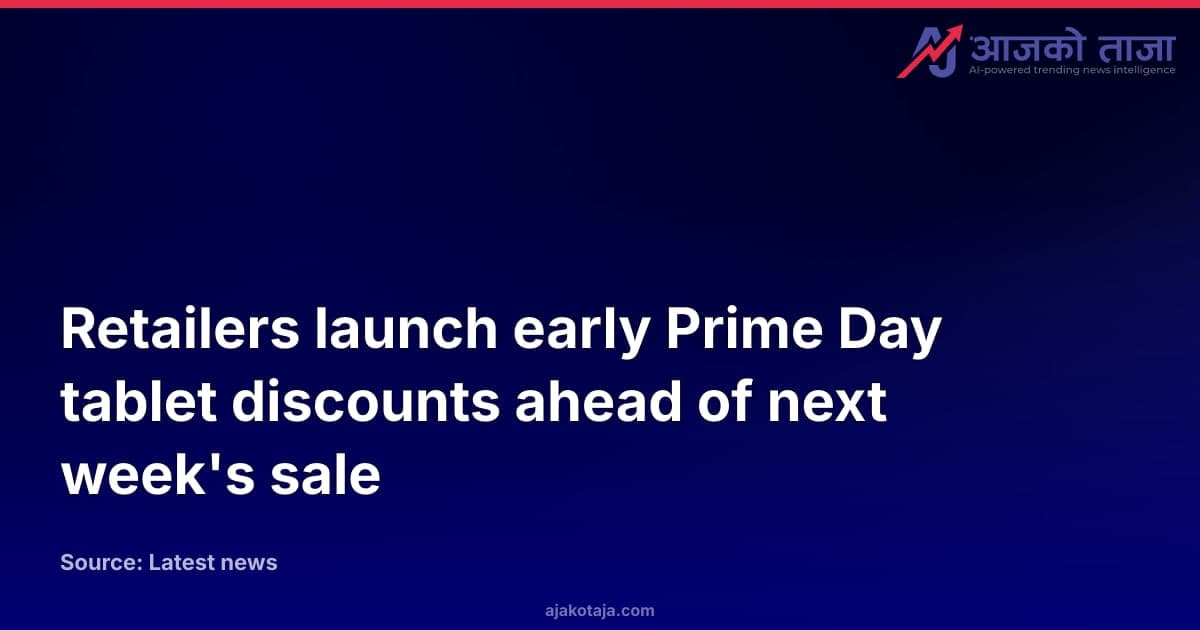 Retailers launch early Prime Day tablet discounts ahead of next week's sale
