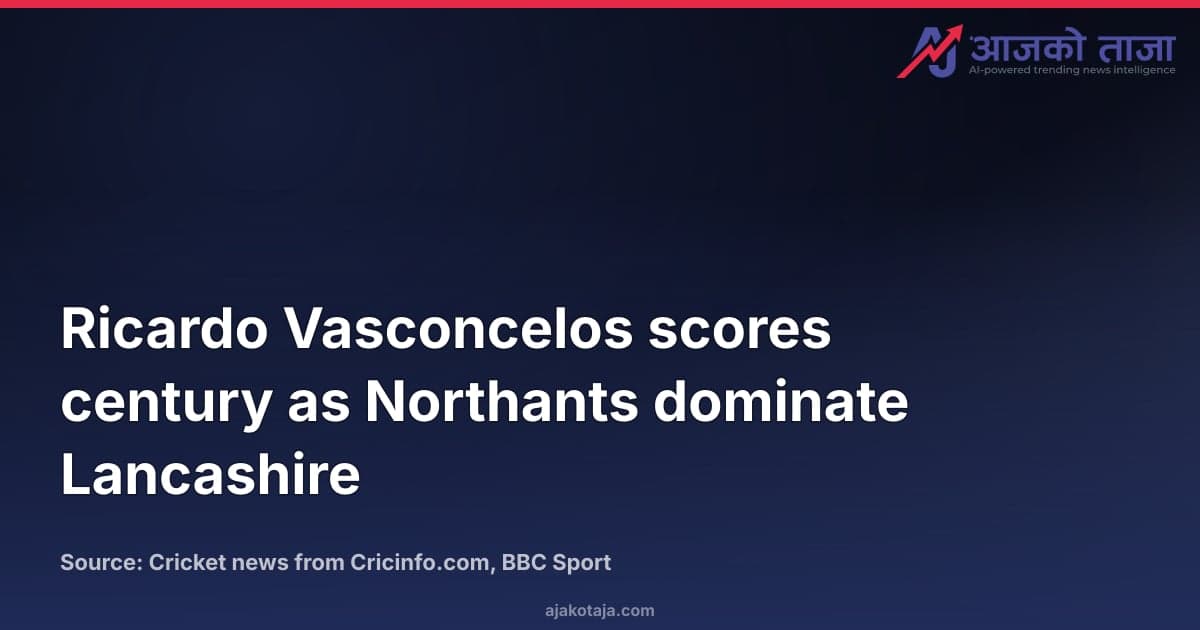 Ricardo Vasconcelos scores century as Northants dominate Lancashire