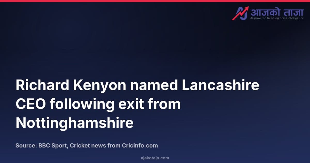 Richard Kenyon named Lancashire CEO following exit from Nottinghamshire