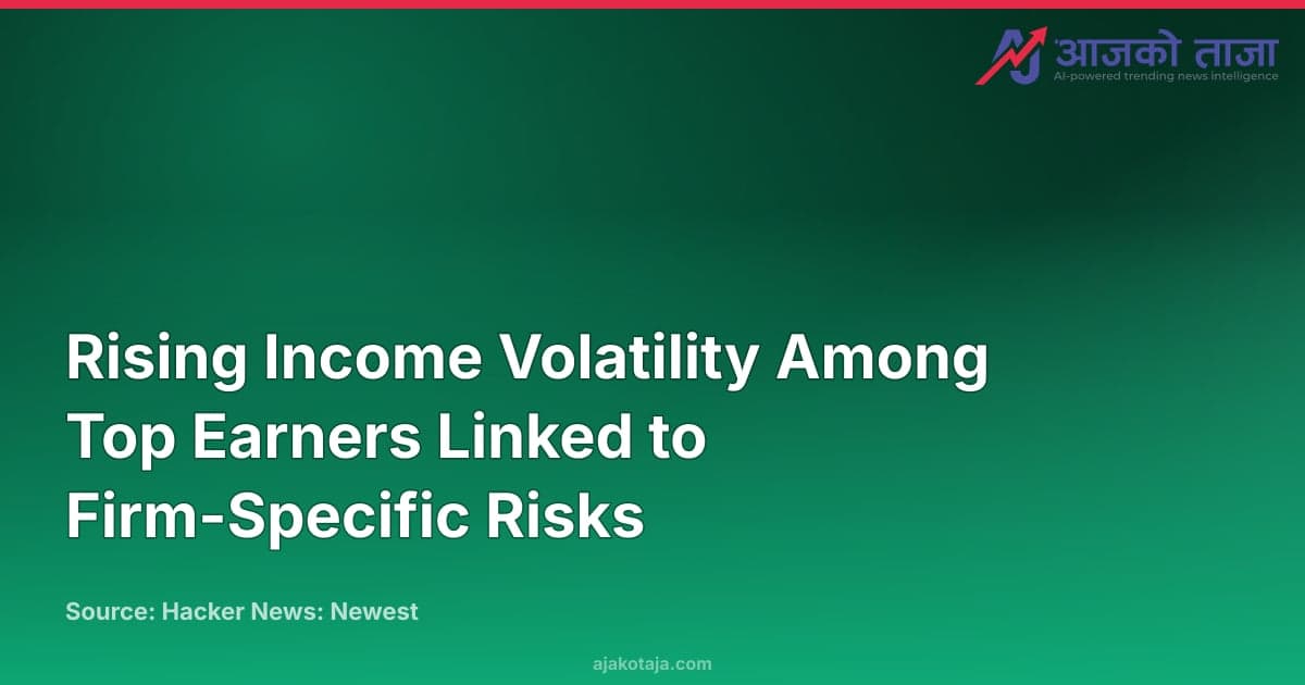 Rising Income Volatility Among Top Earners Linked to Firm-Specific Risks